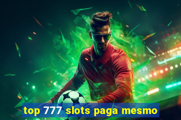 top 777 slots paga mesmo